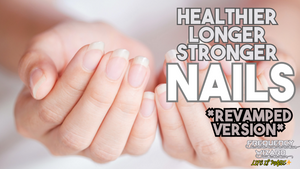 Get Healthier, Longer and Stronger Nails Fast (Hands and Feet) (Revamped Version)