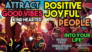 Attract Positive Joyful Good Vibes Kind Hearted People In Your Life! (Let The Good Times Begin!)