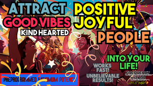 Attract Positive Joyful Good Vibes Kind Hearted People In Your Life! (Let The Good Times Begin!)