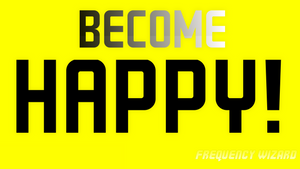 BECOME HAPPY! PURE HAPPINESS FREQUENCY! BE THE HAPPIEST VERSION OF YOURSELF! LIFE CHANGING! FREQUENCY WIZARD