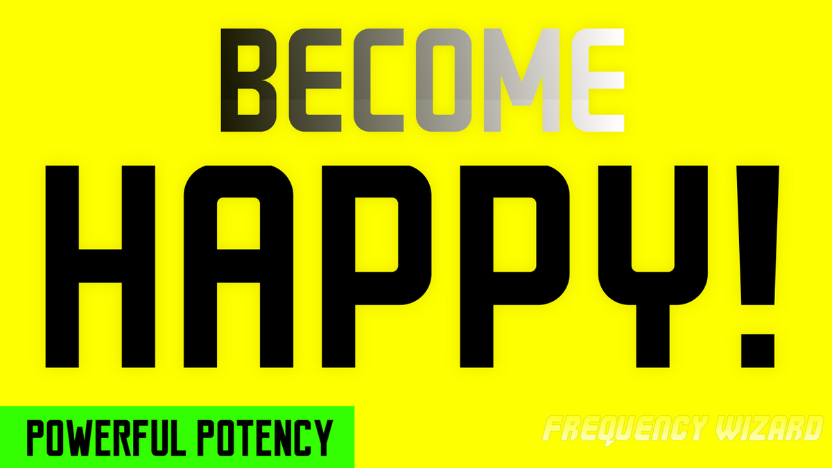 Frequency Happy BECOME HAPPY! PURE HAPPINESS FREQUENCY! BE THE HAPPIEST VERSION OF YOU ...